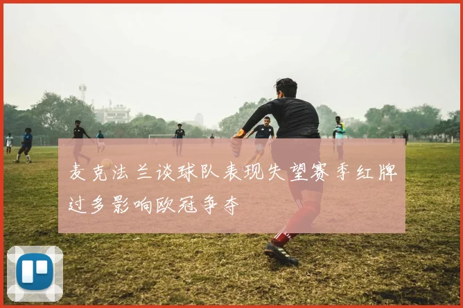 麦克法兰谈球队表现失望赛季红牌过多影响欧冠争夺
