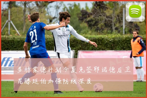 多特蒙德计划今夏免签耶诺德后卫昆滕廷伯加强防线深度