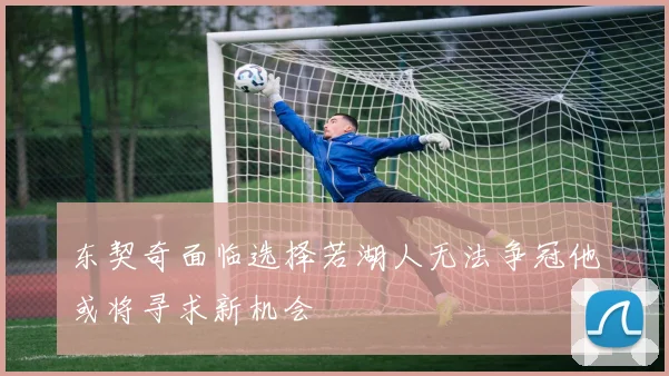 东契奇面临选择若湖人无法争冠他或将寻求新机会