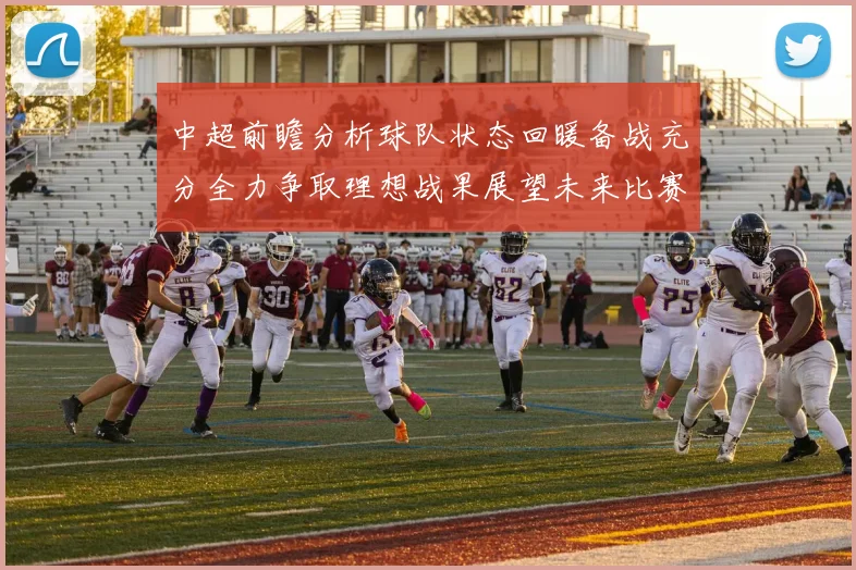 中超前瞻分析球队状态回暖备战充分全力争取理想战果展望未来比赛挑战